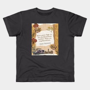 Isaac Newton quote: Live your life as an exclamation rather than an explanation. Kids T-Shirt